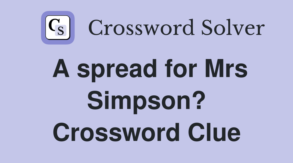 A spread for Mrs Simpson? Crossword Clue Answers Crossword Solver